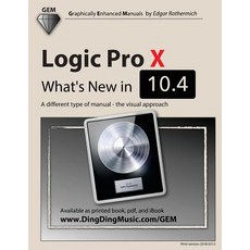 Logic Pro X - What's New in 10.4: A Different Type of Manual - The Visual Approach Paperback, Createspace Independent Publishing Platform